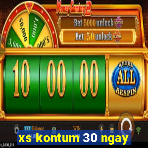 xs kontum 30 ngay