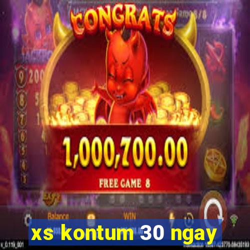 xs kontum 30 ngay