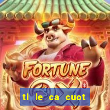 ti le ca cuot bong da