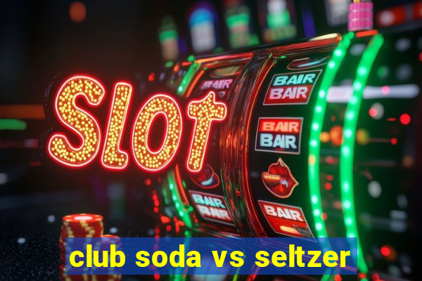 club soda vs seltzer