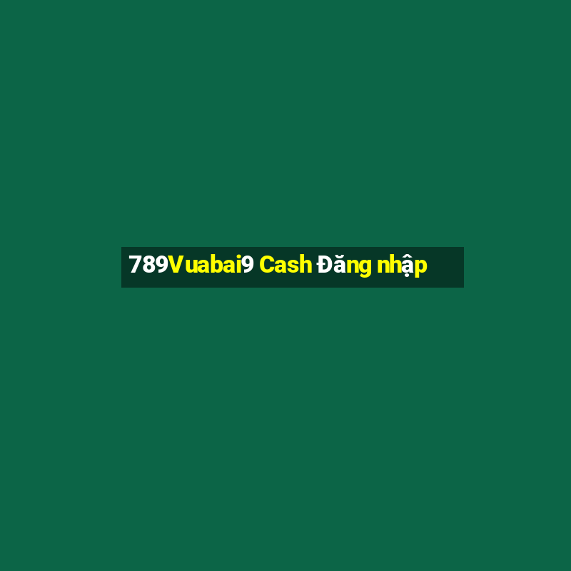 789Vuabai9 Cash Đăng nhập