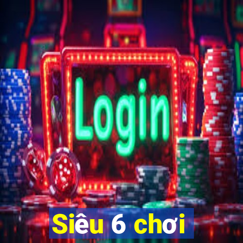 Siêu 6 chơi