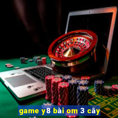 game y8 bài om 3 cây