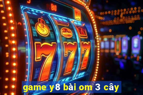 game y8 bài om 3 cây