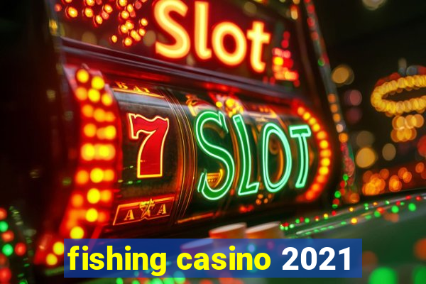 fishing casino 2021