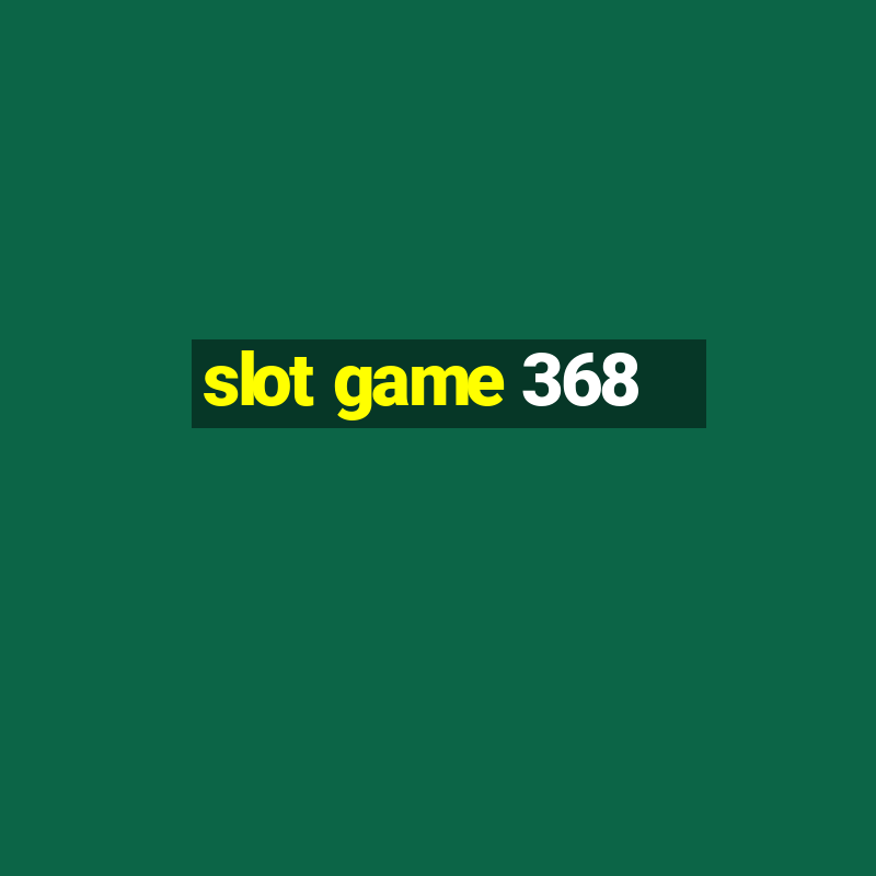 slot game 368