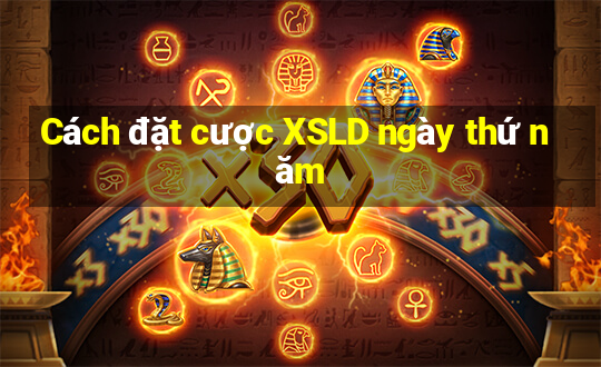 Cách đặt cược XSLD ngày thứ năm