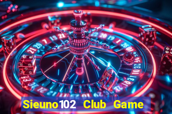 Sieuno102 Club Game Bài Tài Xỉu