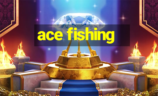 ace fishing