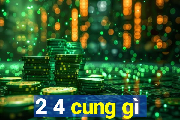 2 4 cung gì