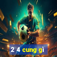 2 4 cung gì