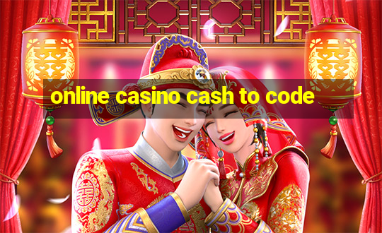 online casino cash to code