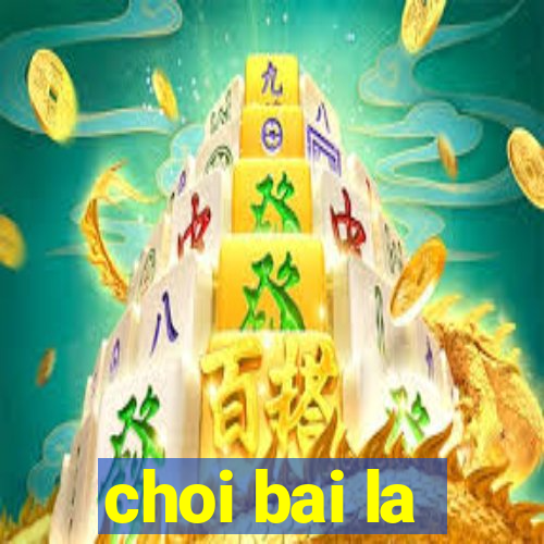 choi bai la