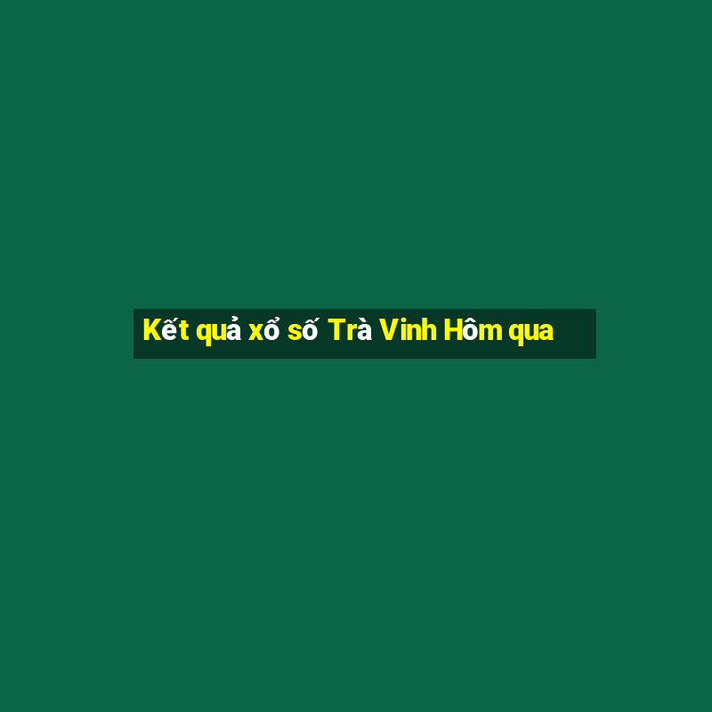 Kết quả xổ số Trà Vinh Hôm qua