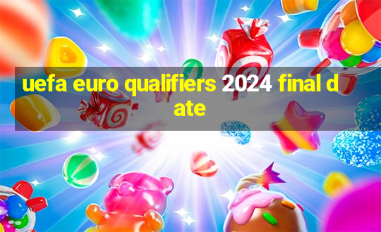 uefa euro qualifiers 2024 final date