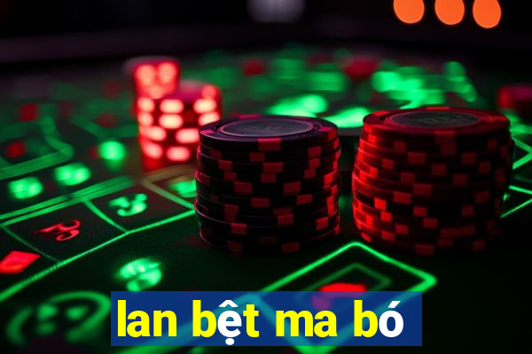 lan bệt ma bó