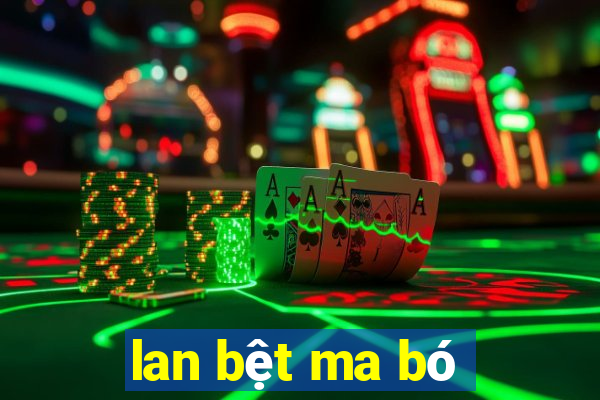 lan bệt ma bó