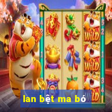 lan bệt ma bó