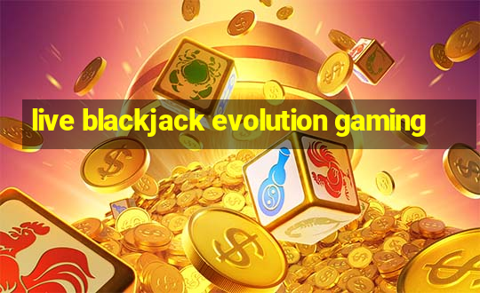 live blackjack evolution gaming