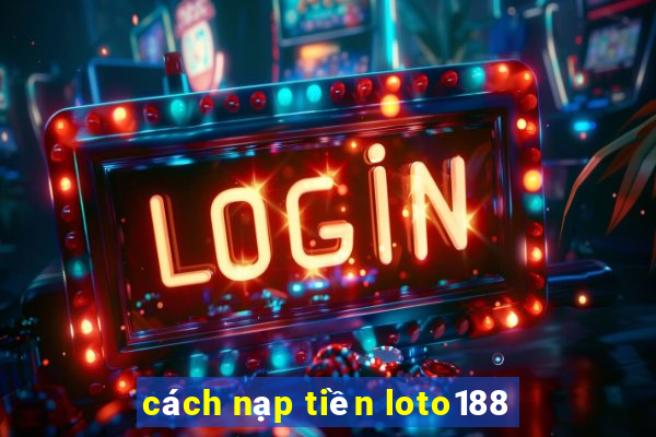 cách nạp tiền loto188