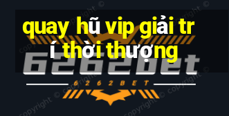 quay hũ vip giải trí thời thượng