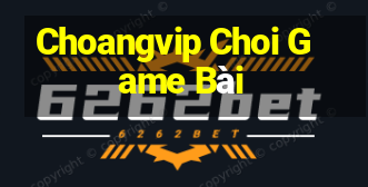 Choangvip Choi Game Bài