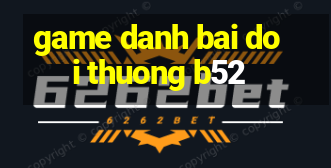 game danh bai doi thuong b52