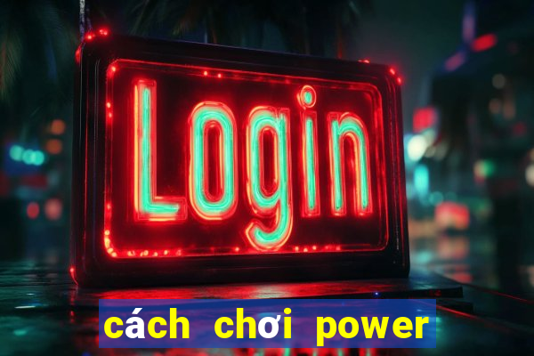 cách chơi power 6 55 de trung