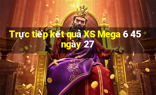 Trực tiếp kết quả XS Mega 6 45 ngày 27