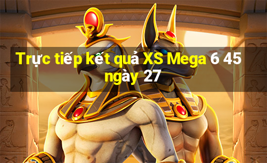 Trực tiếp kết quả XS Mega 6 45 ngày 27