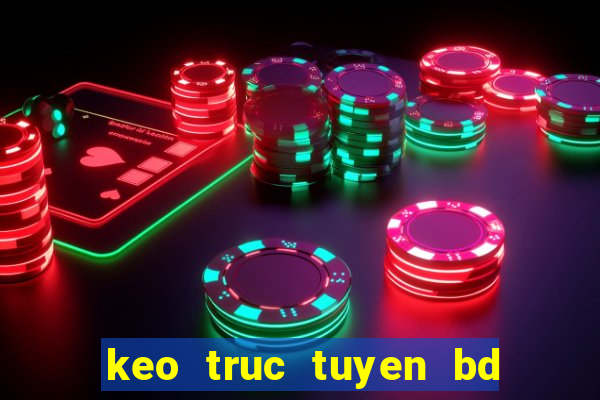 keo truc tuyen bd hom nay