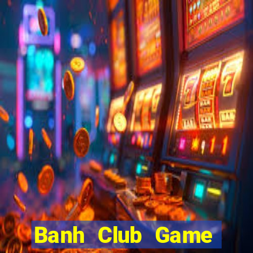 Banh Club Game Bài Online Uy Tín