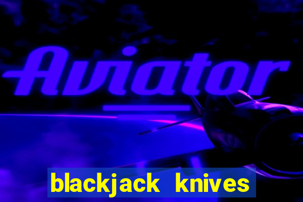 blackjack knives bark river