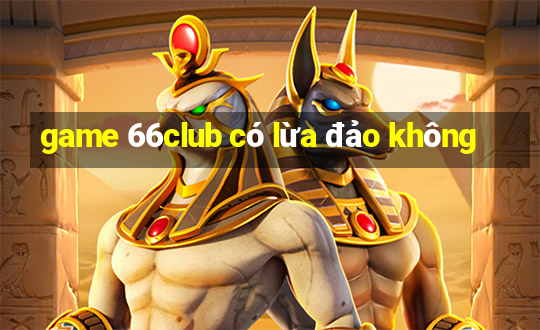 game 66club có lừa đảo không