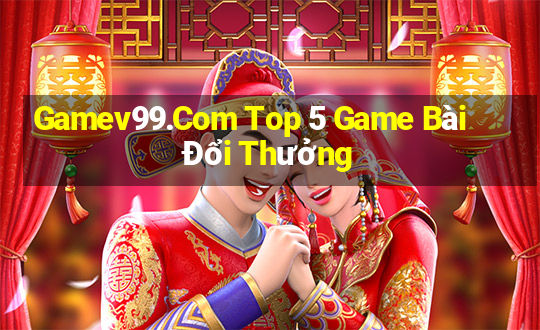 Gamev99.Com Top 5 Game Bài Đổi Thưởng