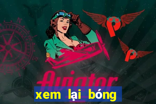 xem lại bóng đá đêm qua