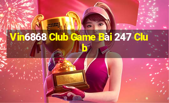 Vin6868 Club Game Bài 247 Club