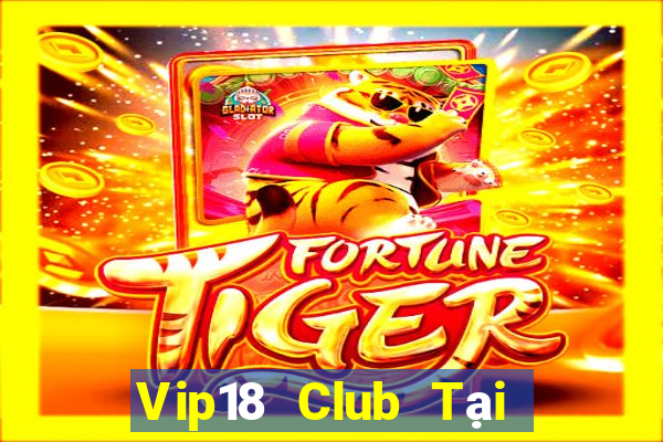 Vip18 Club Tại Game Bài B52 Đổi Thưởng