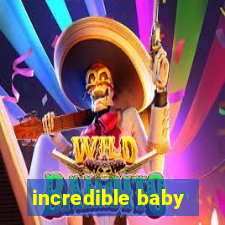 incredible baby