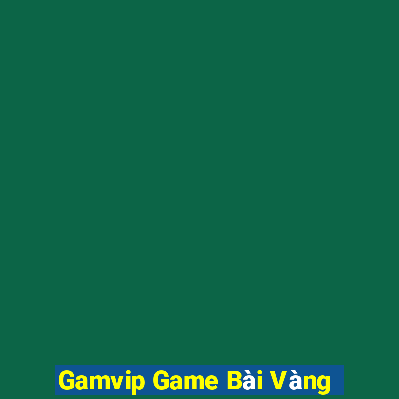 Gamvip Game Bài Vàng