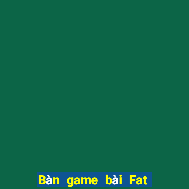 Bàn game bài Fat Fat Loc