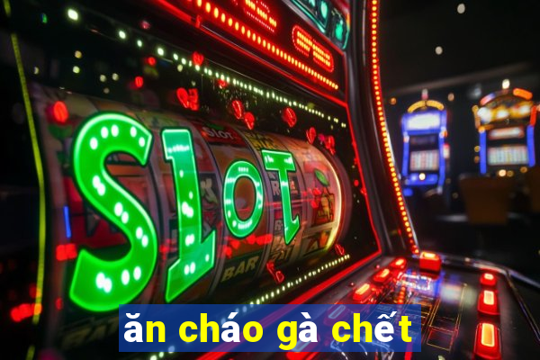 ăn cháo gà chết