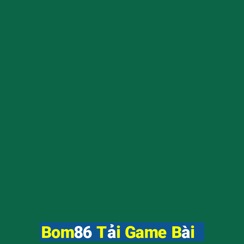 Bom86 Tải Game Bài