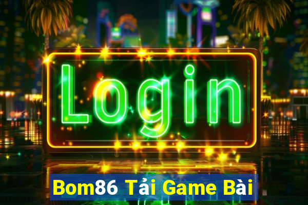 Bom86 Tải Game Bài