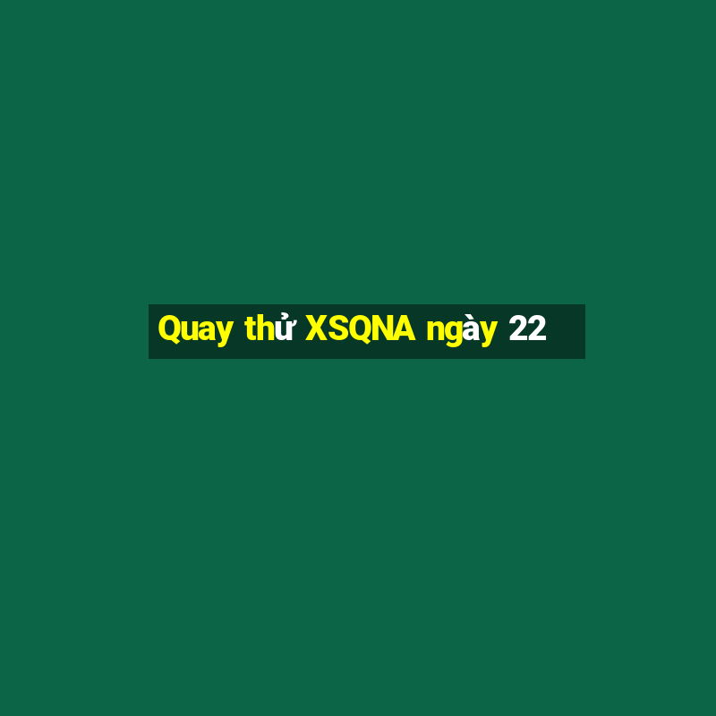 Quay thử XSQNA ngày 22