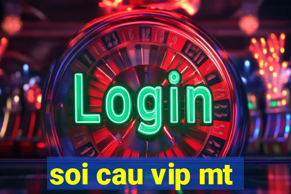 soi cau vip mt