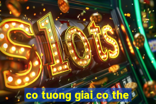 co tuong giai co the