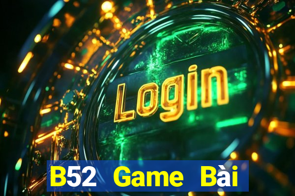 B52 Game Bài Online Chơi Cùng Bạn Bè