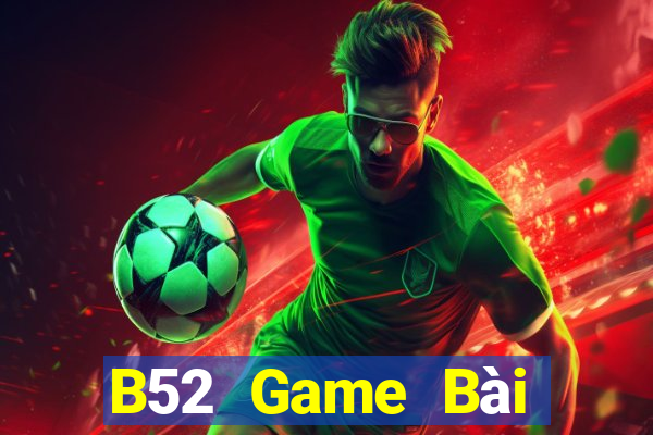 B52 Game Bài Online Chơi Cùng Bạn Bè