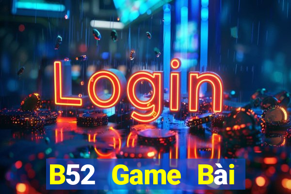 B52 Game Bài Online Chơi Cùng Bạn Bè